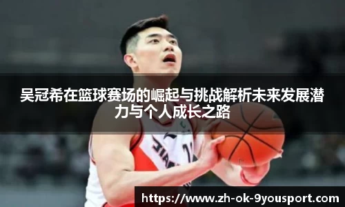 吴冠希在篮球赛场的崛起与挑战解析未来发展潜力与个人成长之路
