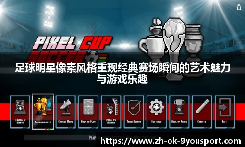 足球明星像素风格重现经典赛场瞬间的艺术魅力与游戏乐趣