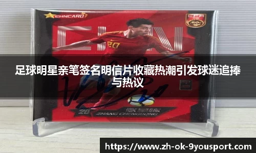 足球明星亲笔签名明信片收藏热潮引发球迷追捧与热议