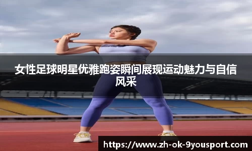 女性足球明星优雅跑姿瞬间展现运动魅力与自信风采