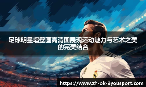 足球明星墙壁画高清图展现运动魅力与艺术之美的完美结合